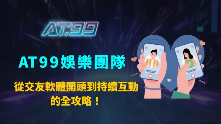 聊天不再冷場！從交友軟體開頭到持續互動的全攻略｜AT99娛樂團隊