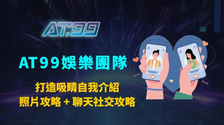打造吸睛自我介紹＋照片攻略 + 聊天社交攻略｜AT99娛樂團隊