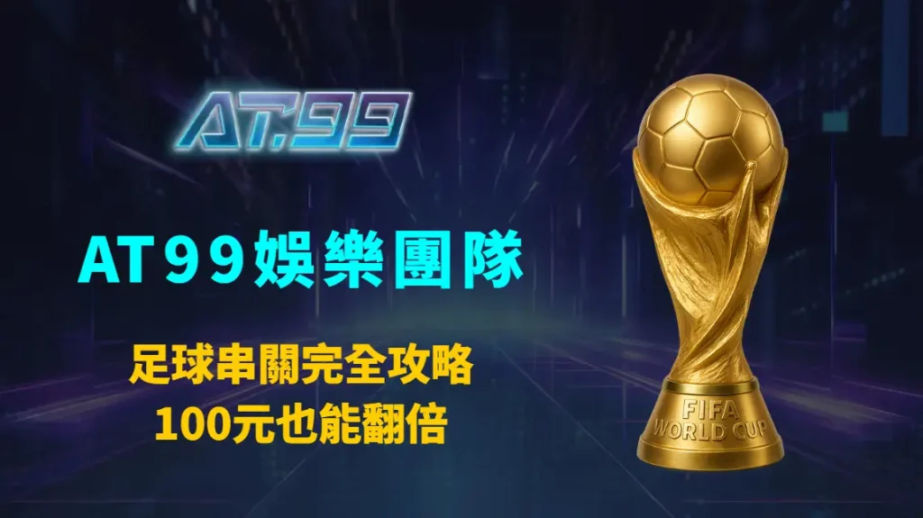 足球串關完全攻略：100元也能翻倍｜AT99娛樂團隊