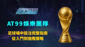 足球場中投注完整指南:從入門到進階策略|AT99娛樂團隊