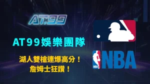 湖人雙槍連爆高分 詹姆士狂讚「我們後場太神啦」：AT99娛樂團隊獨家分析球隊新動能