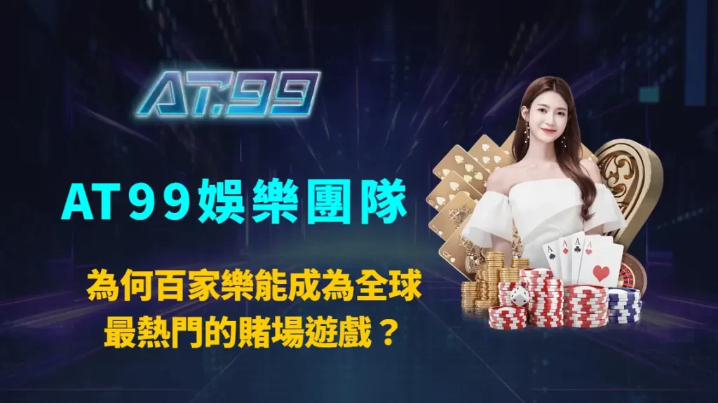 為何百家樂能成為全球最熱門的賭場遊戲？AT99娛樂團隊全面解析規則、心理與市場優勢