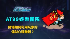 賭場如何利用玩家的偏財心理賺錢？AT99娛樂團隊全面解析娛樂城設計、心理機制與玩家常見陷阱
