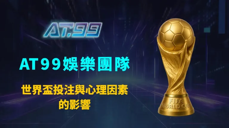 世界盃投注與心理因素的影響:AT99娛樂團隊揭露情緒、認知偏誤如何左右你的下注結果