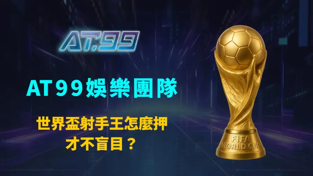 世界盃射手王怎麼押才不盲目？AT99娛樂團隊完整解析射手王投注策略與風險控管
